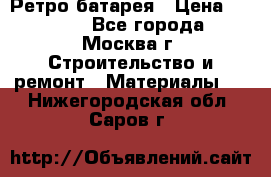 Ретро батарея › Цена ­ 1 500 - Все города, Москва г. Строительство и ремонт » Материалы   . Нижегородская обл.,Саров г.